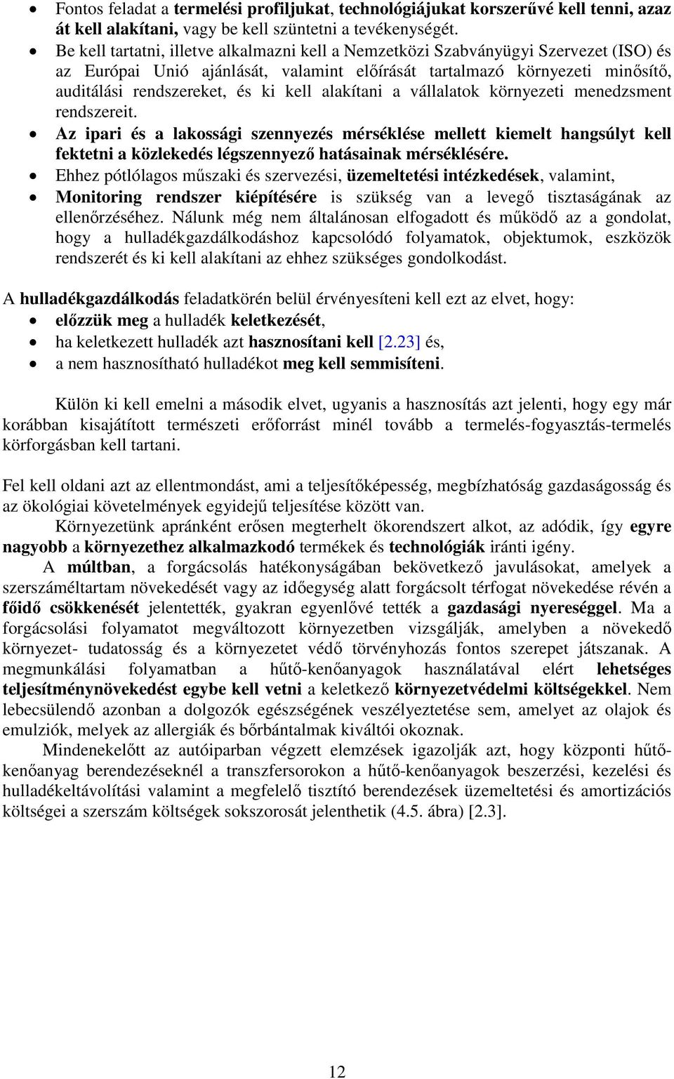 kell alakítani a vállalatok környezeti menedzsment rendszereit. Az ipari és a lakossági szennyezés mérséklése mellett kiemelt hangsúlyt kell fektetni a közlekedés légszennyező hatásainak mérséklésére.