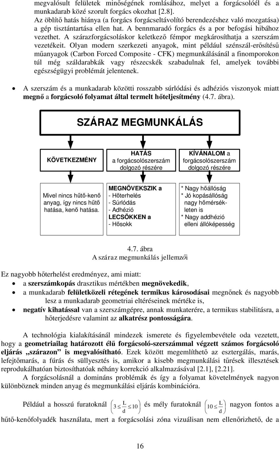 A szárazforgácsoláskor keletkező fémpor megkárosíthatja a szerszám vezetékeit.