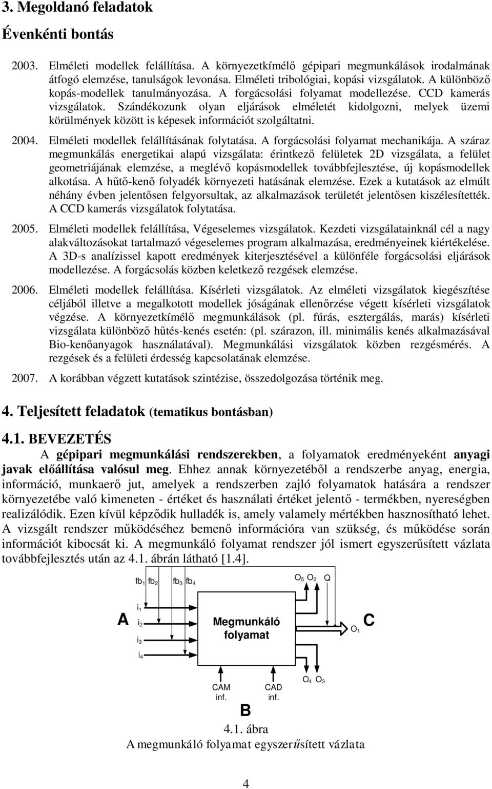 Szándékozunk olyan eljárások elméletét kidolgozni, melyek üzemi körülmények között is képesek információt szolgáltatni. 004. Elméleti modellek felállításának folytatása.