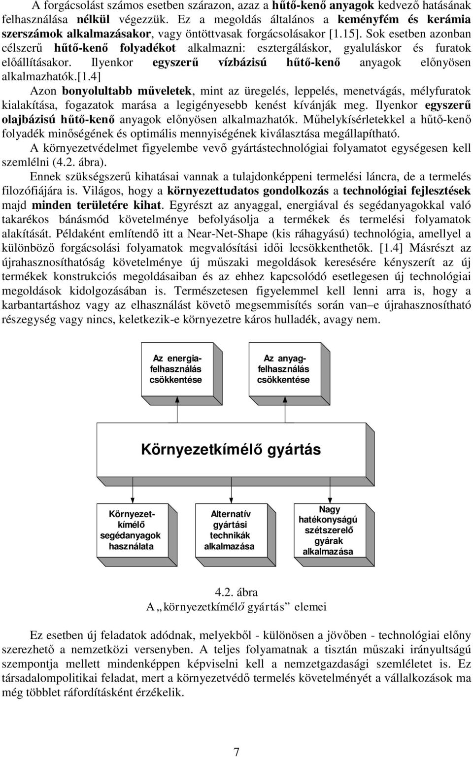 Sok esetben azonban célszerű hűtő-kenő folyadékot alkalmazni: esztergáláskor, gyaluláskor és furatok előállításakor. Ilyenkor egyszerű vízbázisú hűtő-kenő anyagok előnyösen alkalmazhatók.[1.