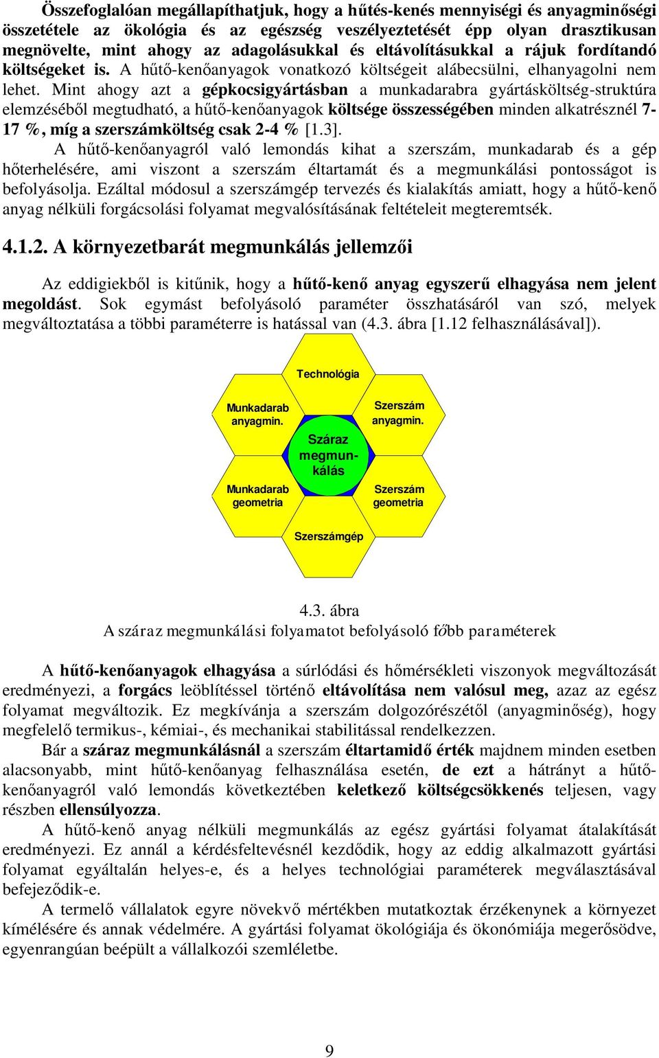 Mint ahogy azt a gépkocsigyártásban a munkadarabra gyártásköltség-struktúra elemzéséből megtudható, a hűtő-kenőanyagok költsége összességében minden alkatrésznél 7-17 %, míg a szerszámköltség csak -4