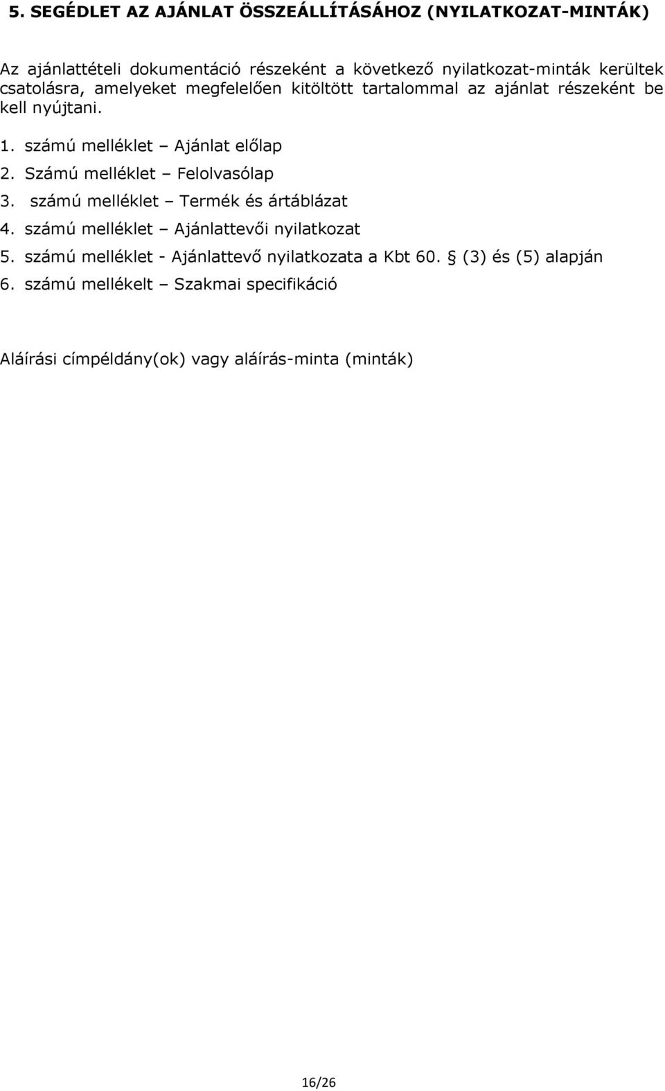 Számú melléklet Felolvasólap 3. számú melléklet Termék és ártáblázat 4. számú melléklet Ajánlattevői nyilatkozat 5.