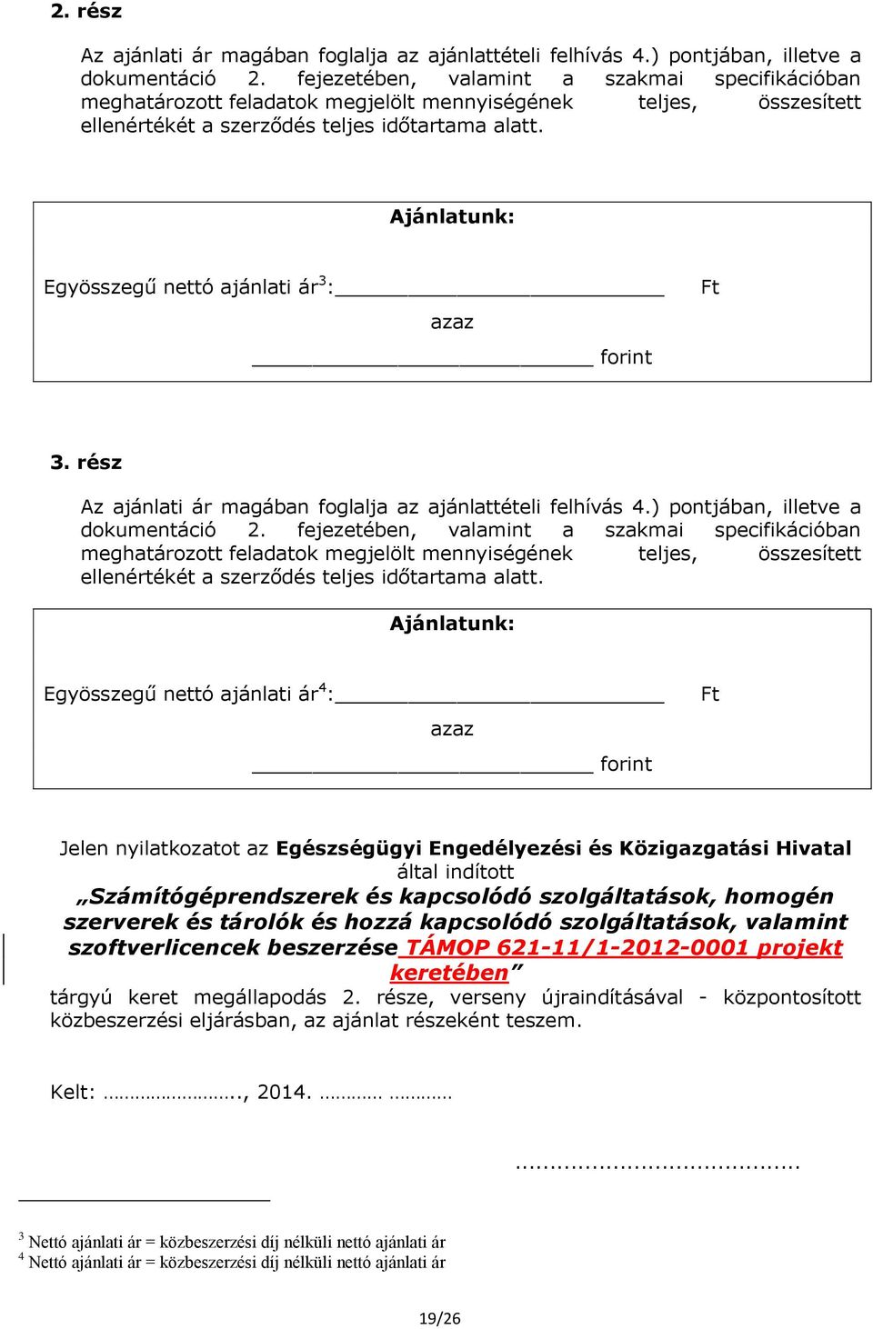 Ajánlatunk: Egyösszegű nettó ajánlati ár 3 : azaz forint Ft 3. rész Az ajánlati ár magában foglalja az ajánlattételi felhívás 4.) pontjában, illetve a dokumentáció 2.