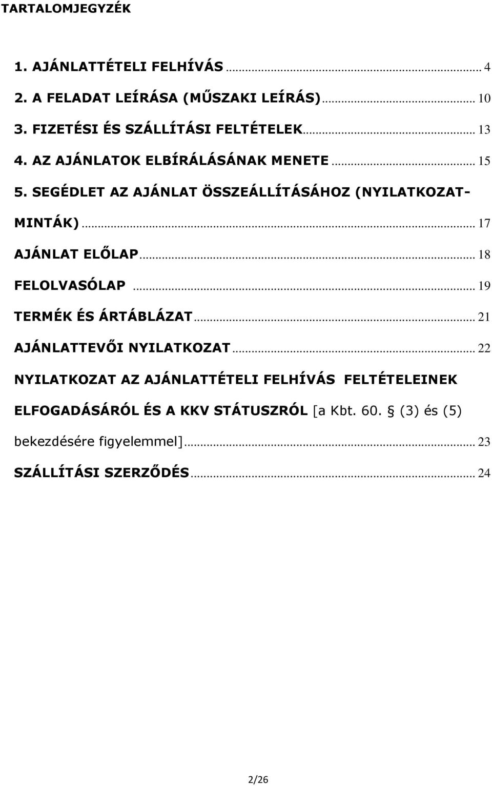 .. 17 AJÁNLAT ELŐLAP... 18 FELOLVASÓLAP... 19 TERMÉK ÉS ÁRTÁBLÁZAT... 21 AJÁNLATTEVŐI NYILATKOZAT.