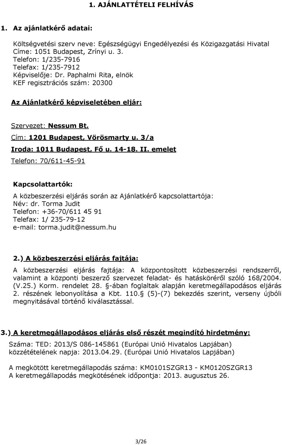 3/a Iroda: 1011 Budapest, Fő u. 14-18. II. emelet Telefon: 70/611-45-91 Kapcsolattartók: A közbeszerzési eljárás során az Ajánlatkérő kapcsolattartója: Név: dr.