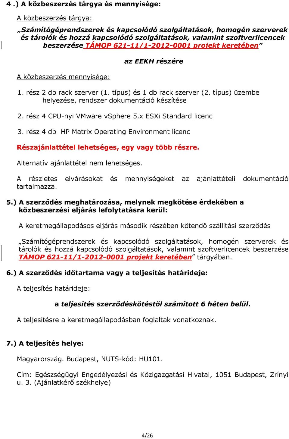 típus) üzembe helyezése, rendszer dokumentáció készítése 2. rész 4 CPU-nyi VMware vsphere 5.x ESXi Standard licenc 3.