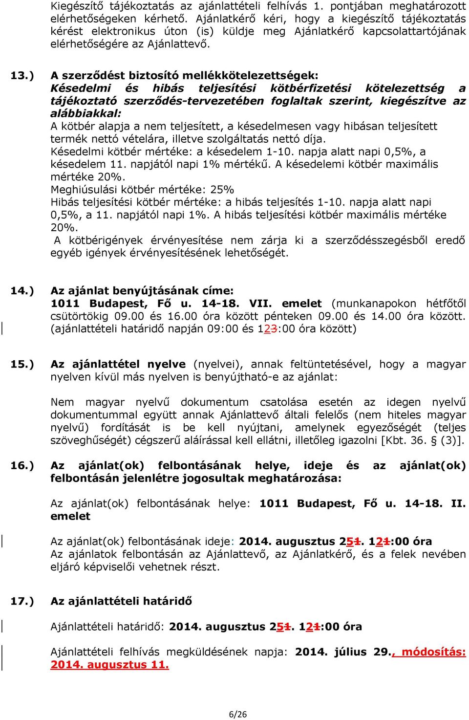 ) A szerződést biztosító mellékkötelezettségek: Késedelmi és hibás teljesítési kötbérfizetési kötelezettség a tájékoztató szerződés-tervezetében foglaltak szerint, kiegészítve az alábbiakkal: A