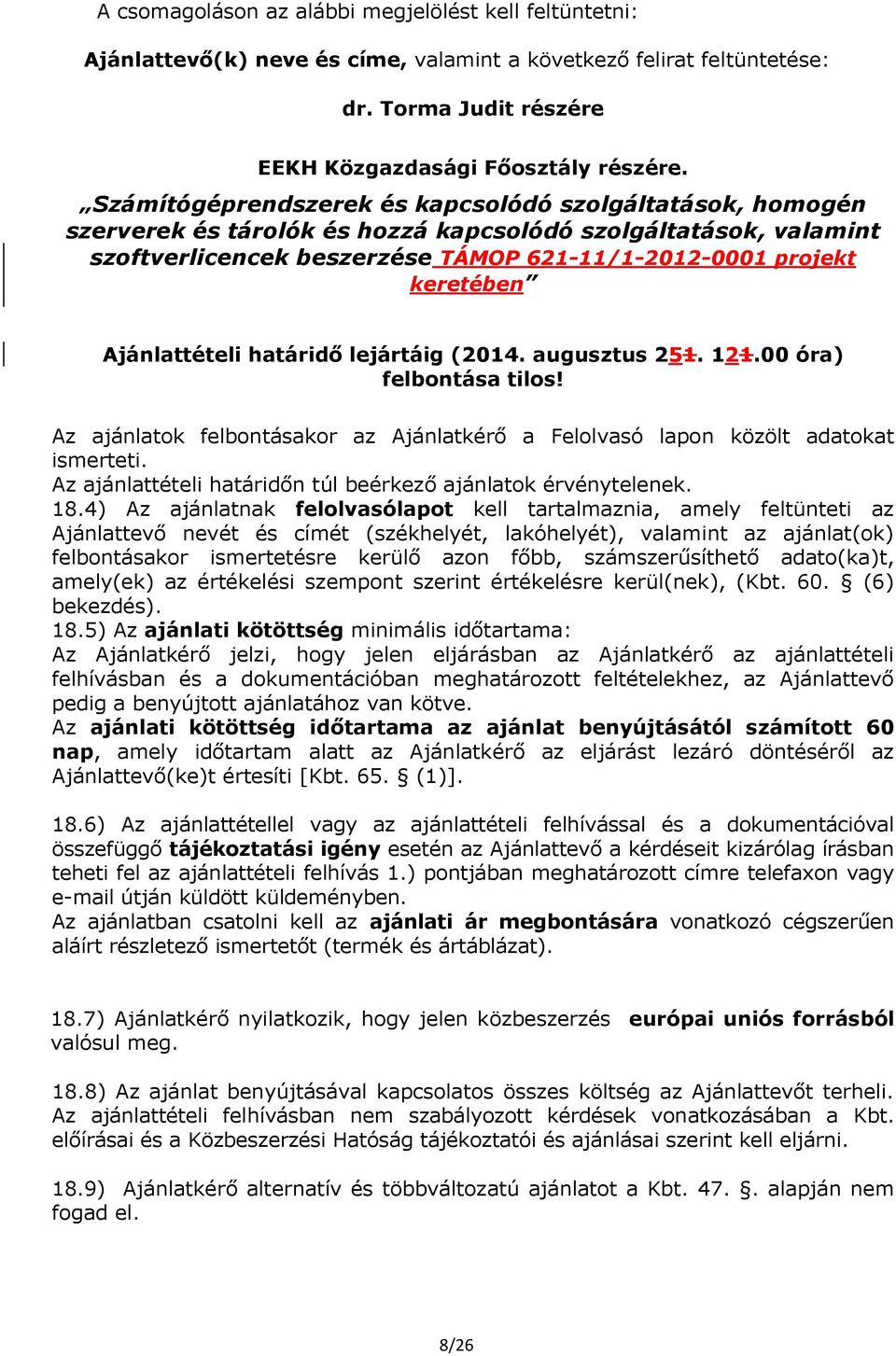 Ajánlattételi határidő lejártáig (2014. augusztus 251. 121.00 óra) felbontása tilos! Az ajánlatok felbontásakor az Ajánlatkérő a Felolvasó lapon közölt adatokat ismerteti.