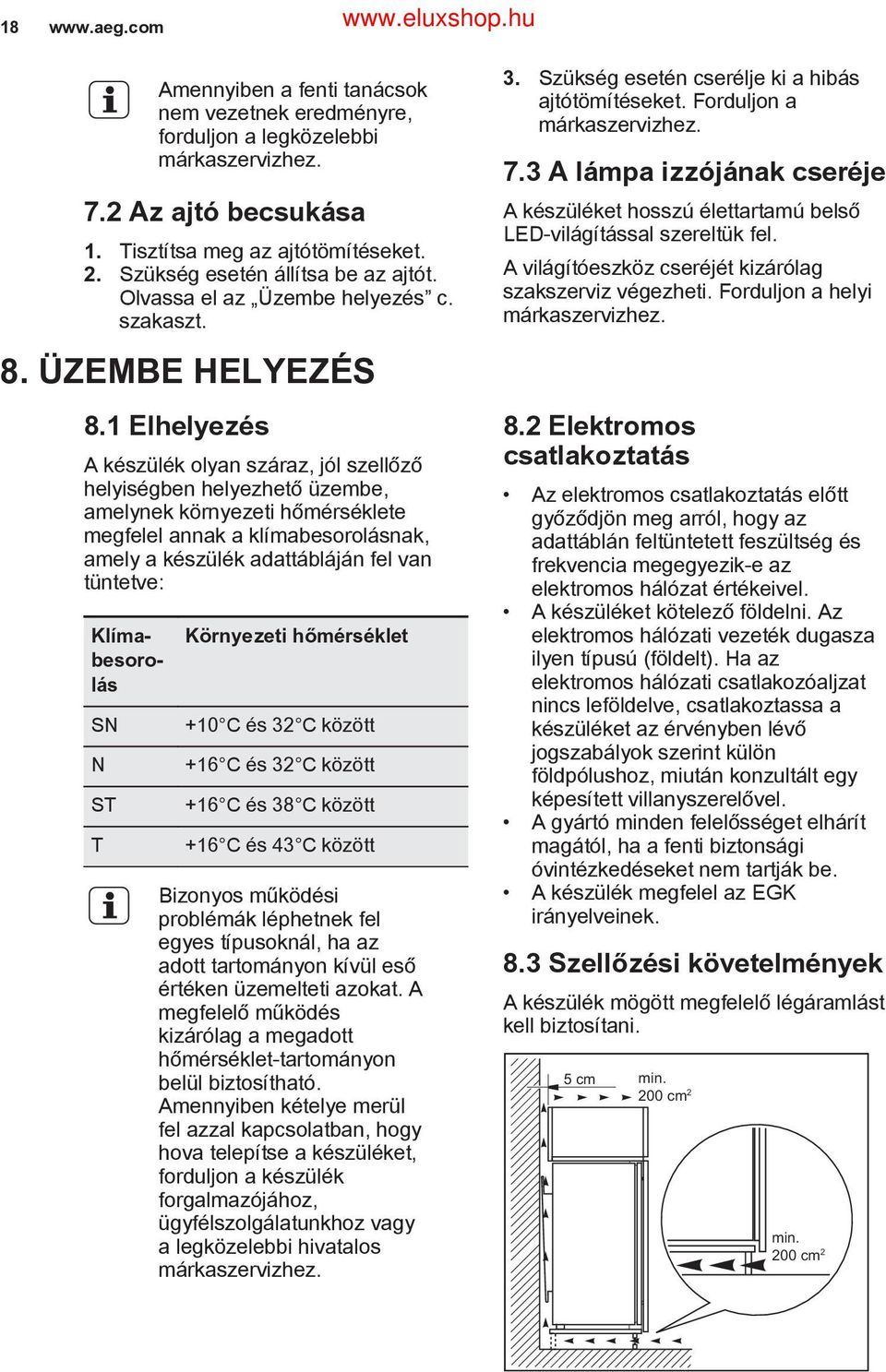 1 Elhelyezés A készülék olyan száraz, jól szellőző helyiségben helyezhető üzembe, amelynek környezeti hőmérséklete megfelel annak a klímabesorolásnak, amely a készülék adattábláján fel van tüntetve: