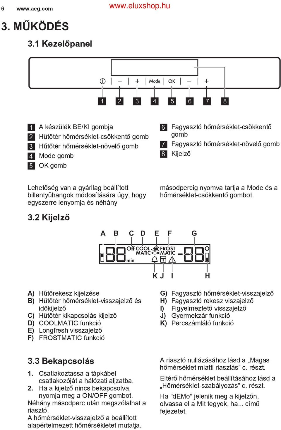 hőmérséklet-növelő gomb 8 Kijelző Lehetőség van a gyárilag beállított billentyűhangok módosítására úgy, hogy egyszerre lenyomja és néhány másodpercig nyomva tartja a Mode és a hőmérséklet-csökkentő