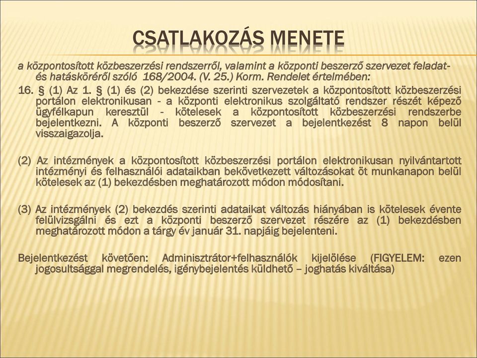 központosított közbeszerzési rendszerbe bejelentkezni. A központi beszerző szervezet a bejelentkezést 8 napon belül visszaigazolja.