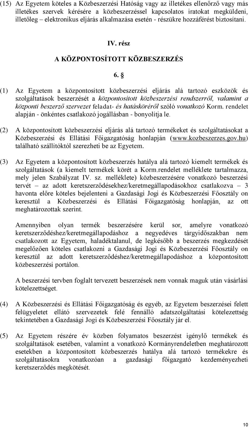 (1) Az Egyetem a központosított közbeszerzési eljárás alá tartozó eszközök és szolgáltatások beszerzését a központosított közbeszerzési rendszerről, valamint a központi beszerző szervezet feladat- és