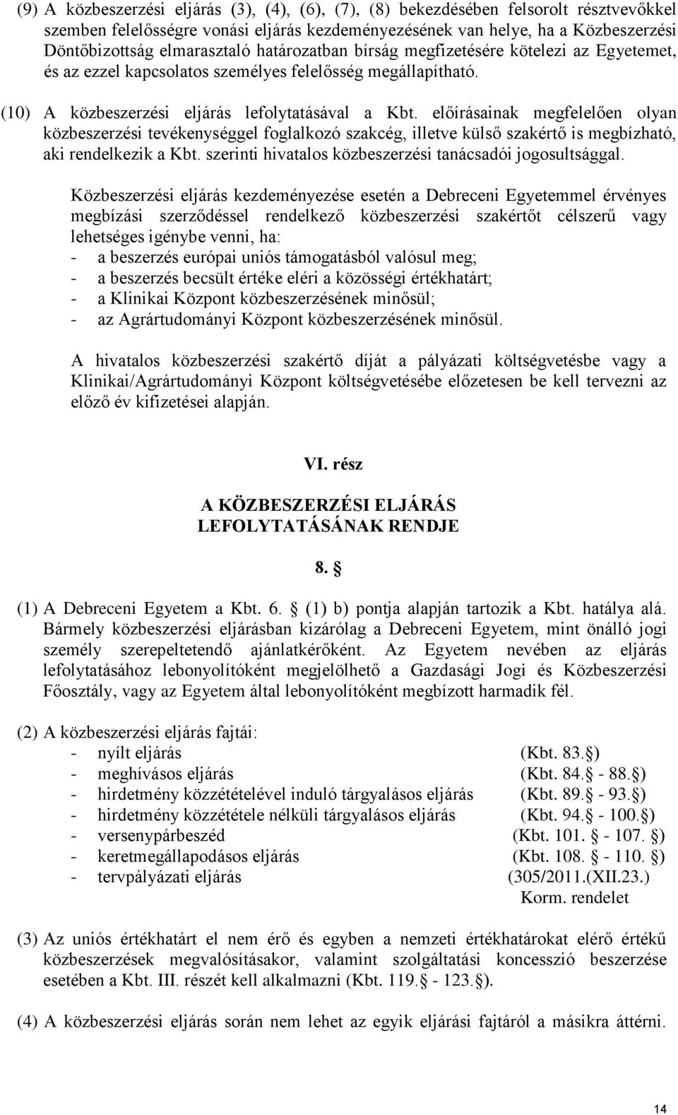 előírásainak megfelelően olyan közbeszerzési tevékenységgel foglalkozó szakcég, illetve külső szakértő is megbízható, aki rendelkezik a Kbt. szerinti hivatalos közbeszerzési tanácsadói jogosultsággal.