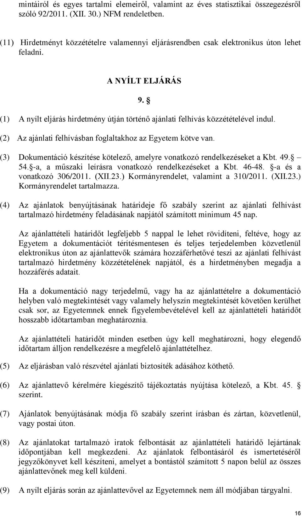 (2) Az ajánlati felhívásban foglaltakhoz az Egyetem kötve van. (3) Dokumentáció készítése kötelező, amelyre vonatkozó rendelkezéseket a Kbt. 49. 54.