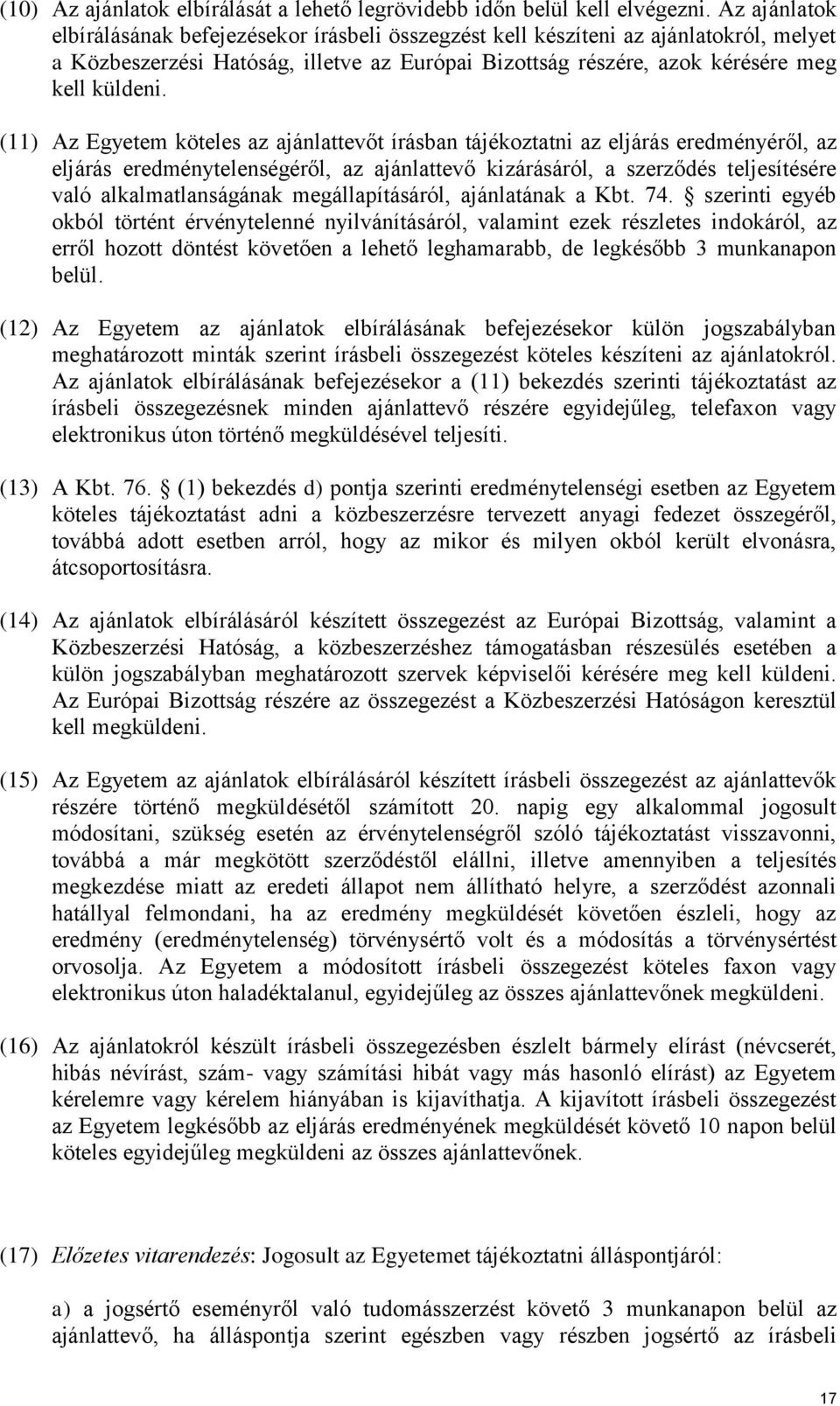 (11) Az Egyetem köteles az ajánlattevőt írásban tájékoztatni az eljárás eredményéről, az eljárás eredménytelenségéről, az ajánlattevő kizárásáról, a szerződés teljesítésére való alkalmatlanságának