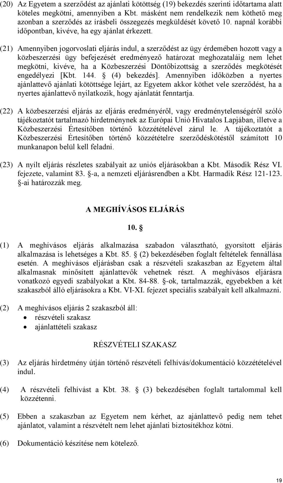 (21) Amennyiben jogorvoslati eljárás indul, a szerződést az ügy érdemében hozott vagy a közbeszerzési ügy befejezését eredményező határozat meghozataláig nem lehet megkötni, kivéve, ha a