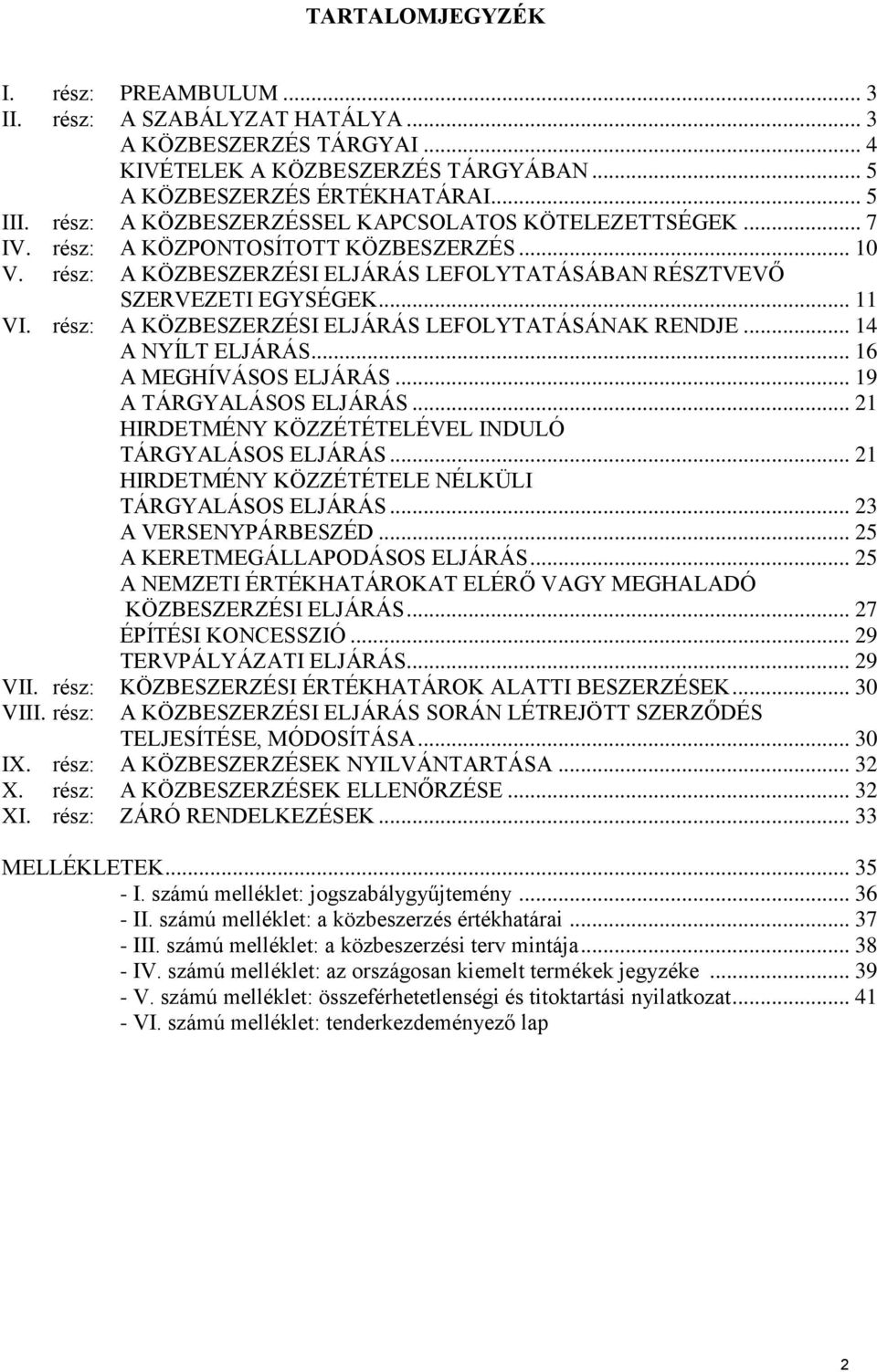 rész: A KÖZBESZERZÉSI ELJÁRÁS LEFOLYTATÁSÁNAK RENDJE... 14 A NYÍLT ELJÁRÁS... 16 A MEGHÍVÁSOS ELJÁRÁS... 19 A TÁRGYALÁSOS ELJÁRÁS... 21 HIRDETMÉNY KÖZZÉTÉTELÉVEL INDULÓ TÁRGYALÁSOS ELJÁRÁS.