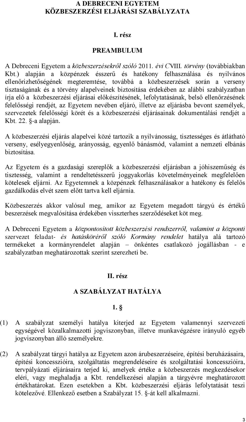 érdekében az alábbi szabályzatban írja elő a közbeszerzési eljárásai előkészítésének, lefolytatásának, belső ellenőrzésének felelősségi rendjét, az Egyetem nevében eljáró, illetve az eljárásba bevont