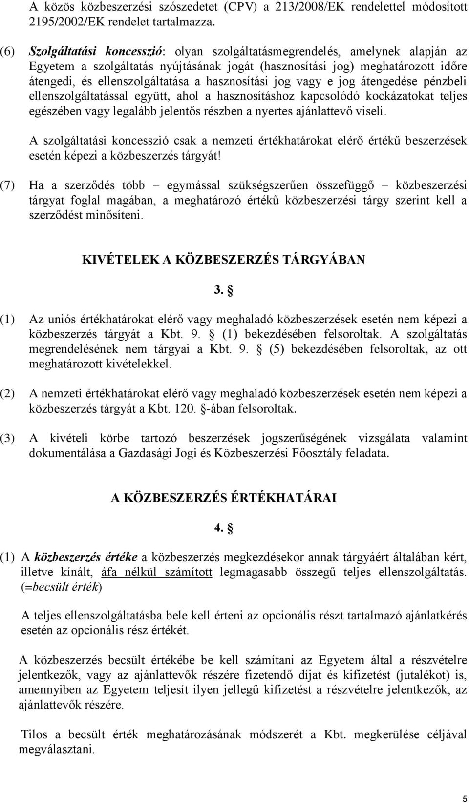 hasznosítási jog vagy e jog átengedése pénzbeli ellenszolgáltatással együtt, ahol a hasznosításhoz kapcsolódó kockázatokat teljes egészében vagy legalább jelentős részben a nyertes ajánlattevő viseli.