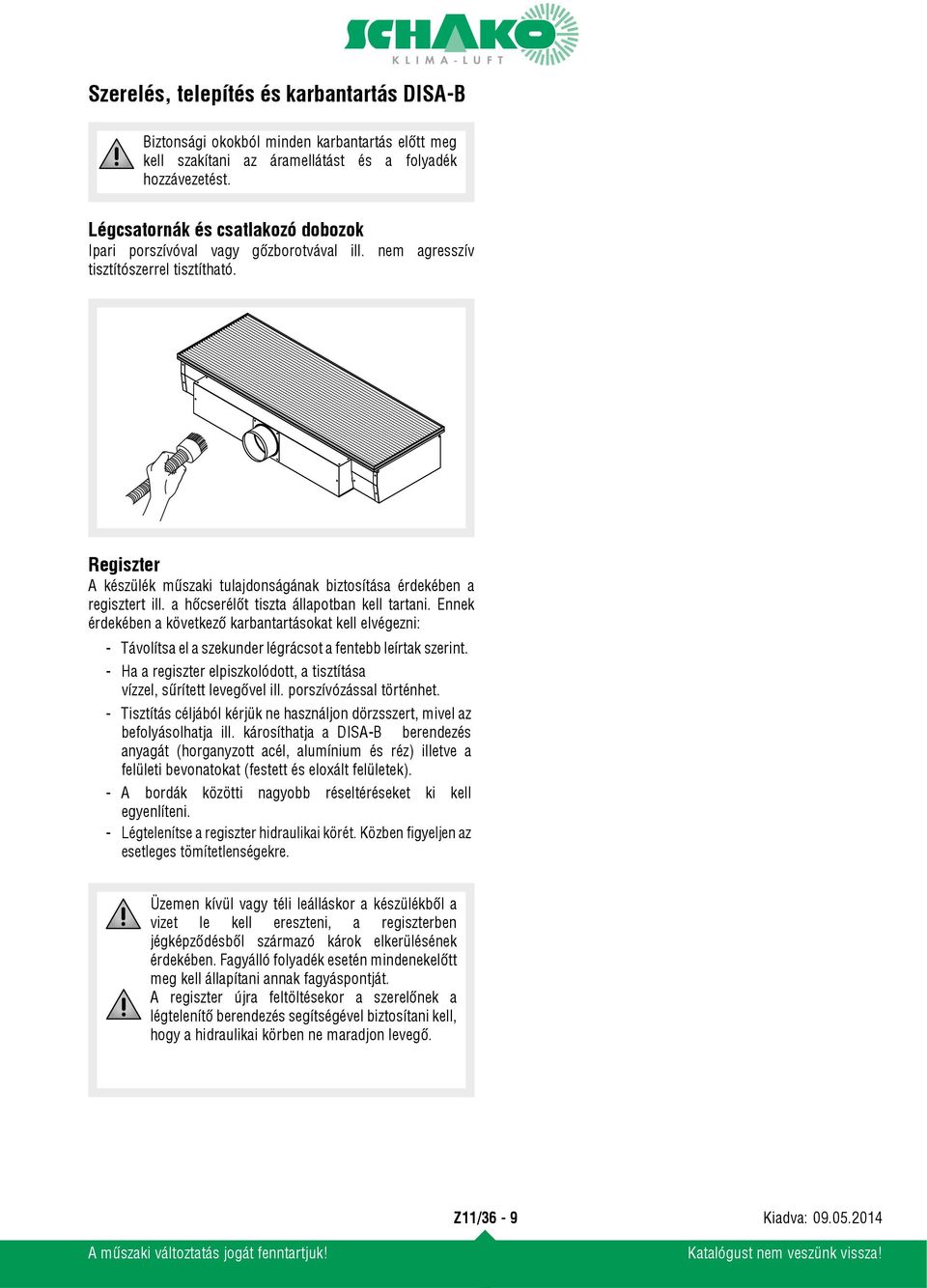 Ennek érdekében a következő karbantartásokat kell elvégezni: - Távolítsa el a szekunder légrácsot a fentebb leírtak szerint.