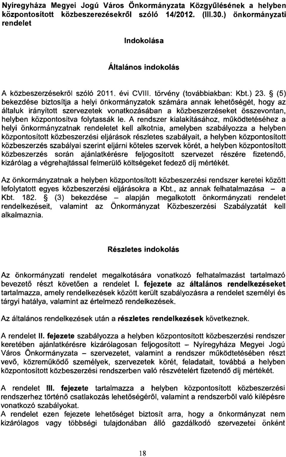 (5) bekezdése biztosítja a helyi önkormányzatok számára annak lehetőségét, hogy az általuk irányított szervezetek vonatkozásában a közbeszerzéseket összevontan, helyben kőzpontosítva folytassák le.