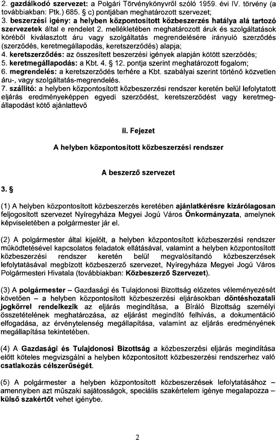 mellékletében meghatározott áruk és szolgáltatások köréből kiválasztott áru vagy szolgáltatás megrendelésére irányuló szerződés (szerződés, keretmegállapodás, keretszerződés) alapja; 4.