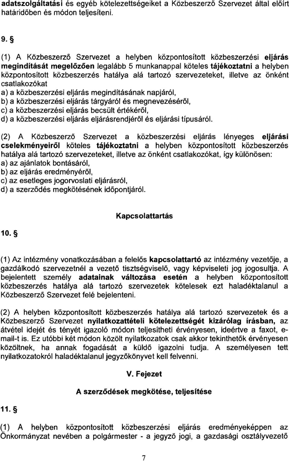 tartozó szervezeteket, illetve az önként csatlakozókat a) a közbeszerzési eljárás megindításának napjáról, b) a közbeszerzési eljárás tárgyáról és megnevezéséről, c) a közbeszerzési eljárás becsült