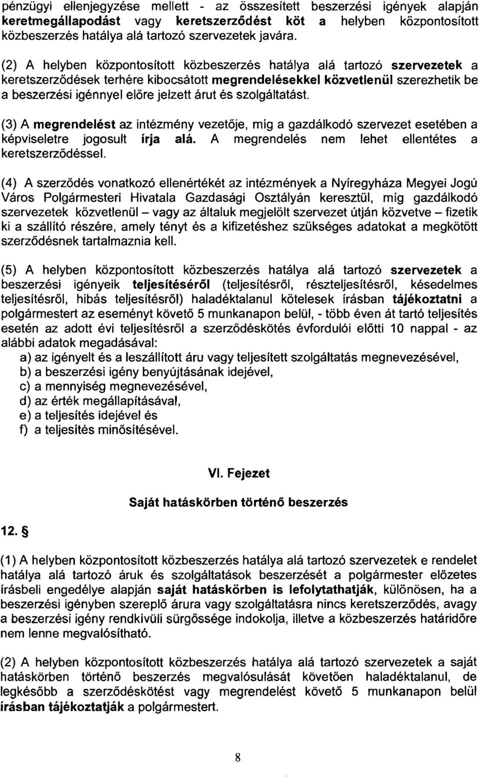 és szolgáltatást. (3) A megrendelést az intézmény vezetője, míg a gazdálkodó szervezet esetében a képviseletre jogosult írja alá. A megrendelés nem lehet ellentétes a keretszerződéssel.