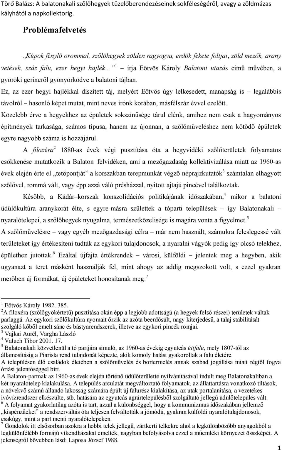 Ez, az ezer hegyi hajlékkal díszített táj, melyért Eötvös úgy lelkesedett, manapság is legalábbis távolról hasonló képet mutat, mint neves írónk korában, másfélszáz évvel ezelőtt.