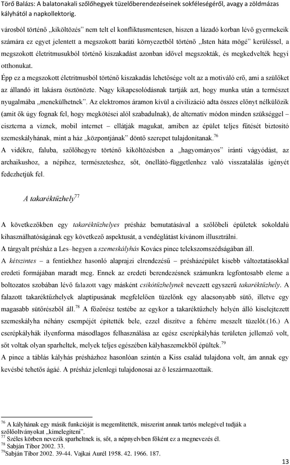 Épp ez a megszokott életritmusból történő kiszakadás lehetősége volt az a motiváló erő, ami a szülőket az állandó itt lakásra ösztönözte.