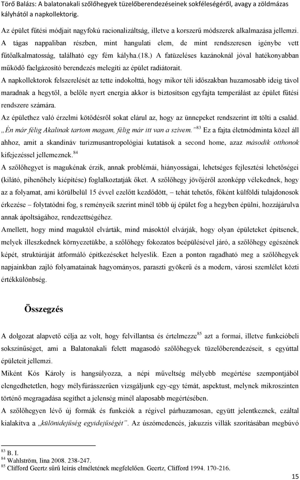 ) A fatüzeléses kazánoknál jóval hatékonyabban működő faelgázosító berendezés melegíti az épület radiátorait.