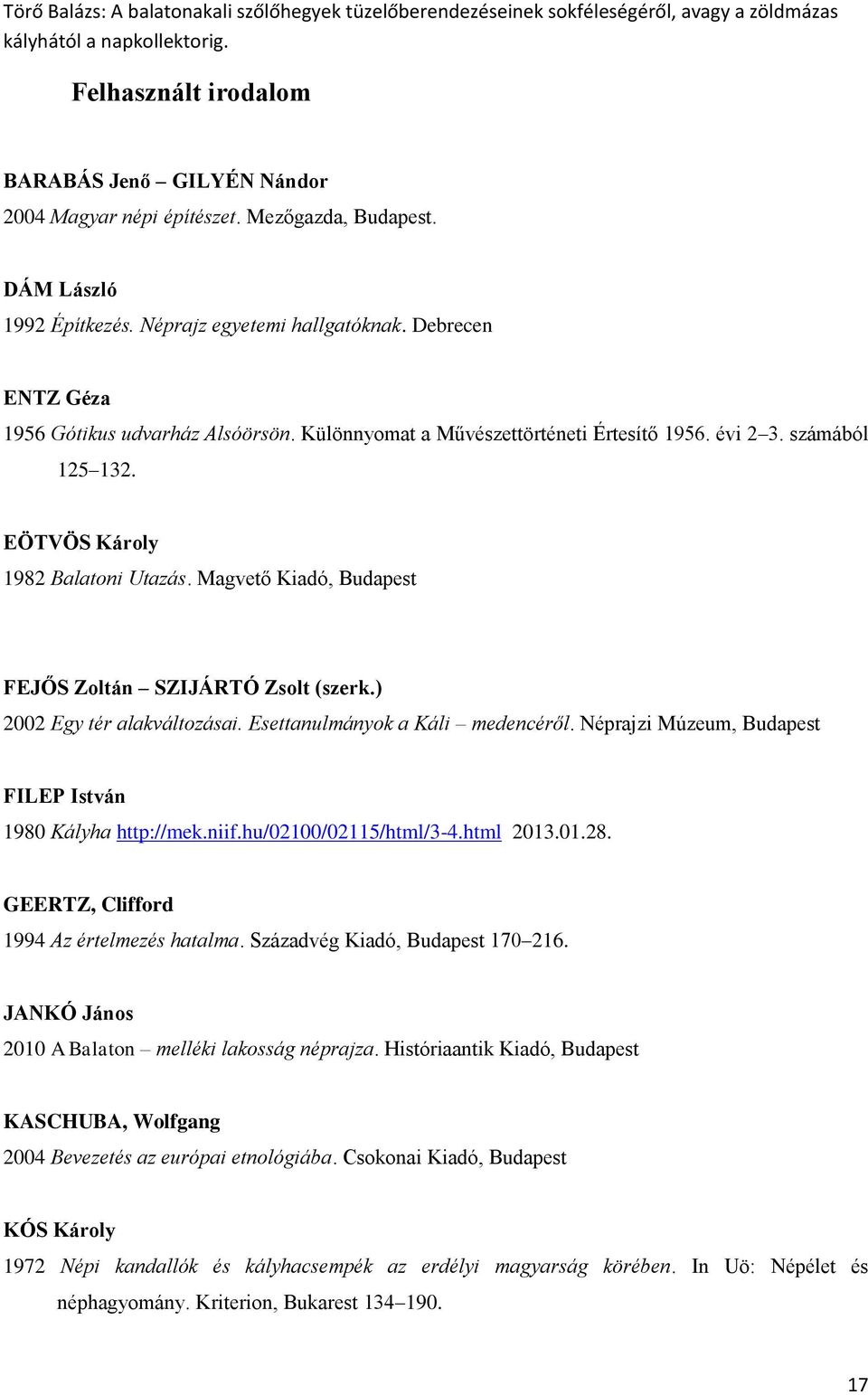 Magvető Kiadó, Budapest FEJŐS Zoltán SZIJÁRTÓ Zsolt (szerk.) 2002 Egy tér alakváltozásai. Esettanulmányok a Káli medencéről. Néprajzi Múzeum, Budapest FILEP István 1980 Kályha http://mek.niif.