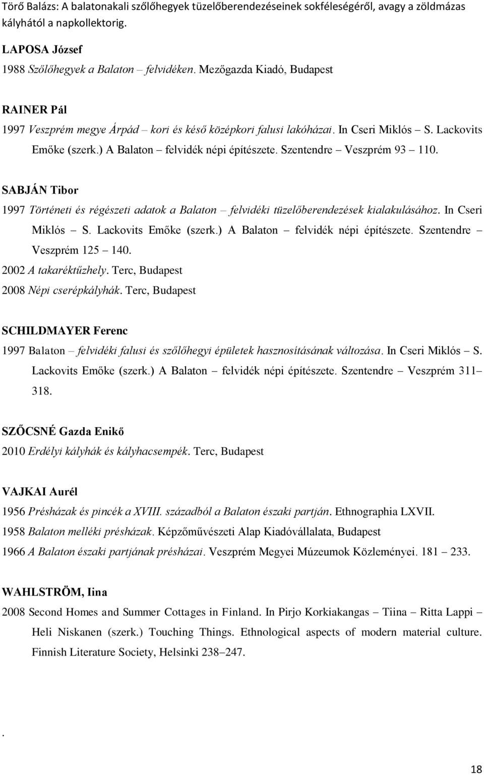 Lackovits Emőke (szerk.) A Balaton felvidék népi építészete. Szentendre Veszprém 125 140. 2002 A takaréktűzhely. Terc, Budapest 2008 Népi cserépkályhák.