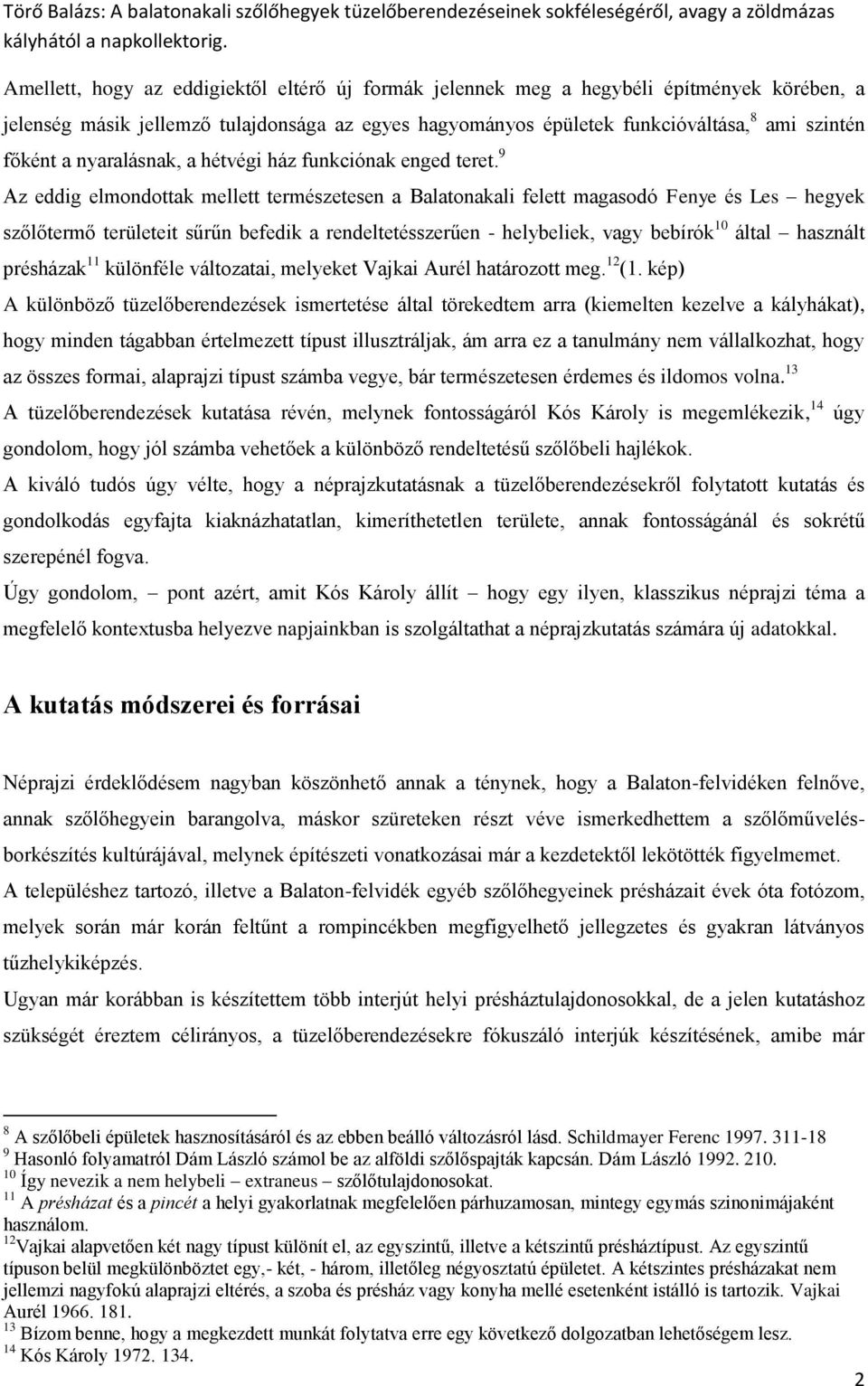 9 Az eddig elmondottak mellett természetesen a Balatonakali felett magasodó Fenye és Les hegyek szőlőtermő területeit sűrűn befedik a rendeltetésszerűen - helybeliek, vagy bebírók 10 által használt