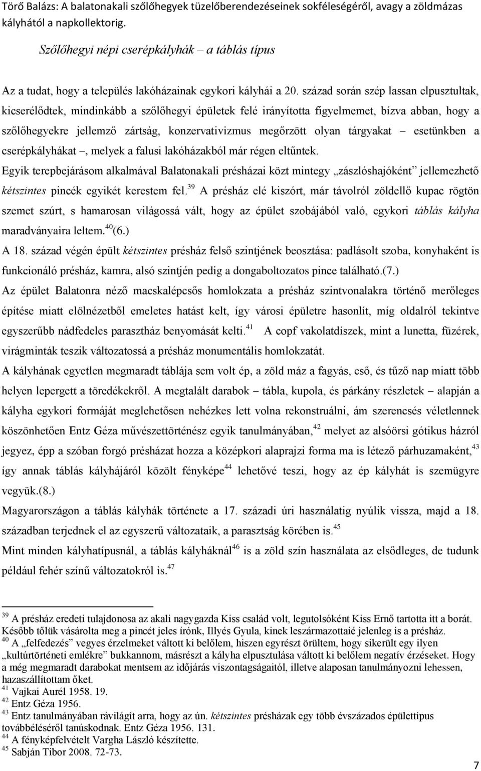 olyan tárgyakat esetünkben a cserépkályhákat, melyek a falusi lakóházakból már régen eltűntek.