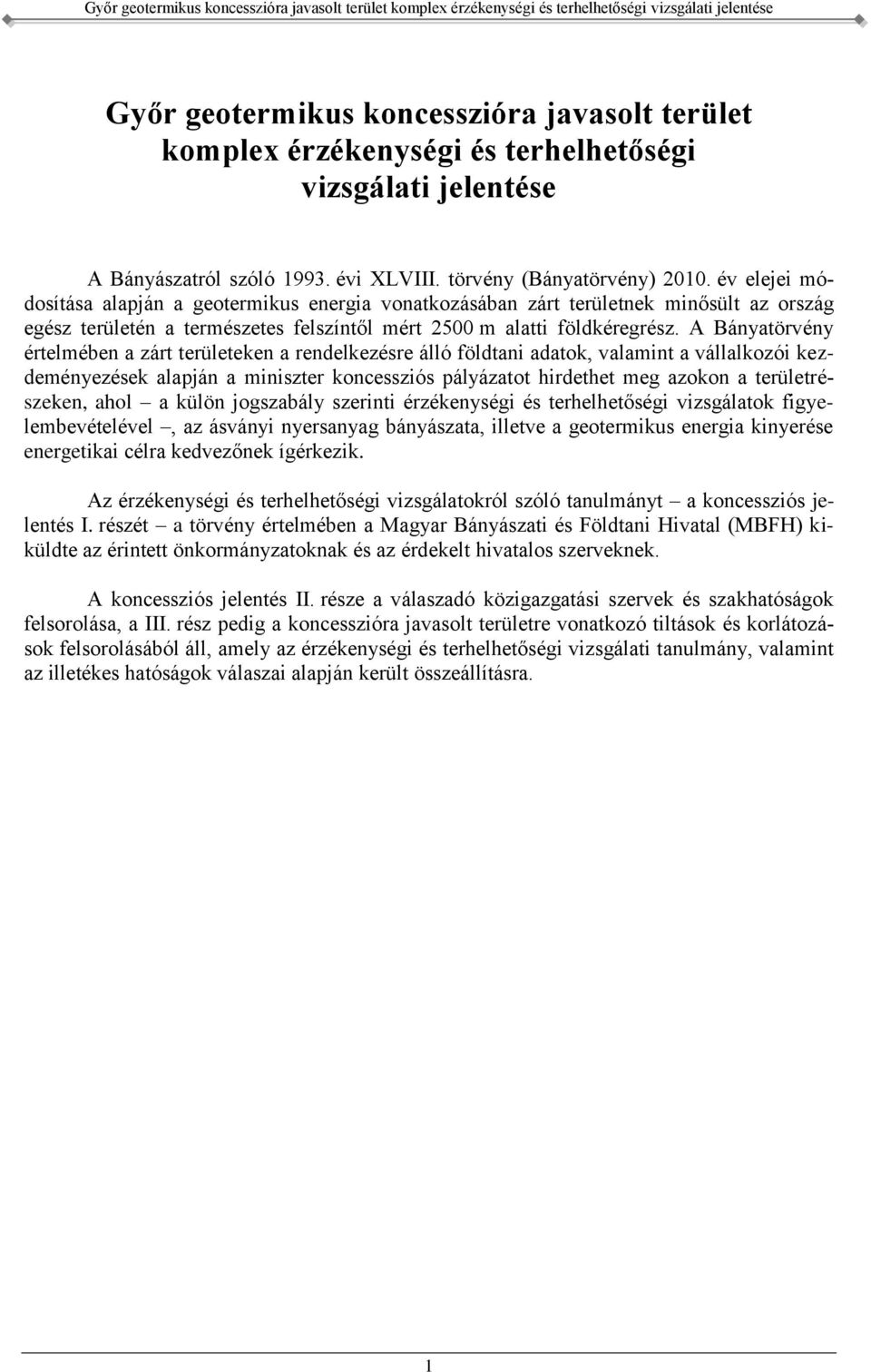 A Bányatörvény értelmében a zárt területeken a rendelkezésre álló földtani adatok, valamint a vállalkozói kezdeményezések alapján a miniszter koncessziós pályázatot hirdethet meg azokon a