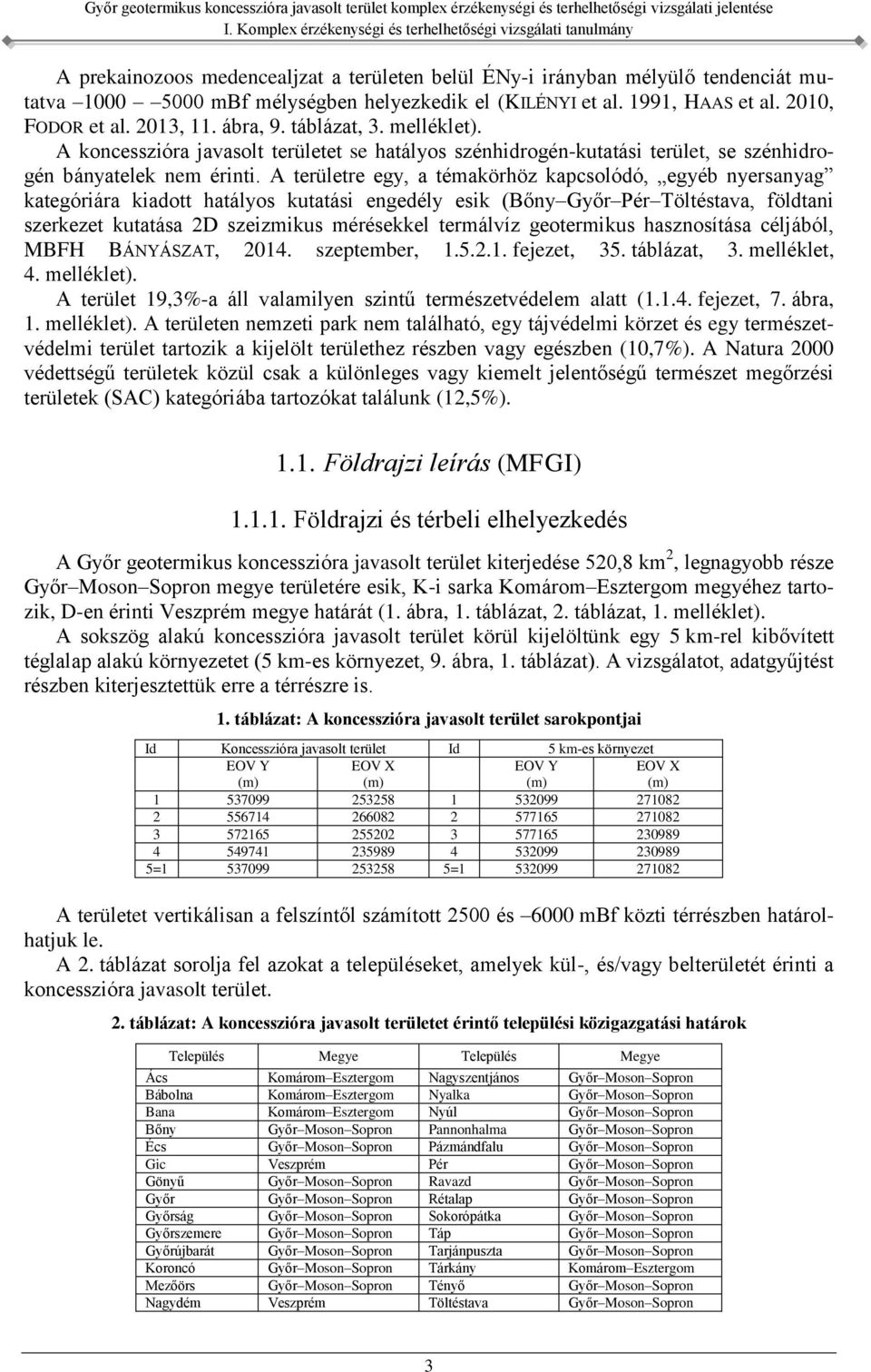 A területre egy, a témakörhöz kapcsolódó, egyéb nyersanyag kategóriára kiadott hatályos kutatási engedély esik (Bőny Győr Pér Töltéstava, földtani szerkezet kutatása 2D szeizmikus mérésekkel