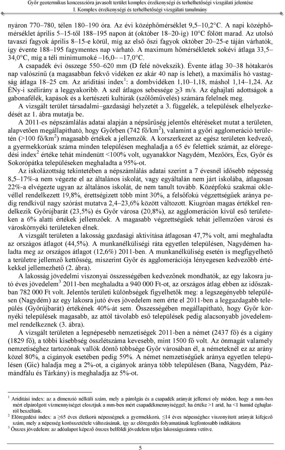 A maximum hőmérsékletek sokévi átlaga 33,5 34,0 C, míg a téli minimumoké 16,0 17,0 C. A csapadék évi összege 550 620 mm (D felé növekszik).