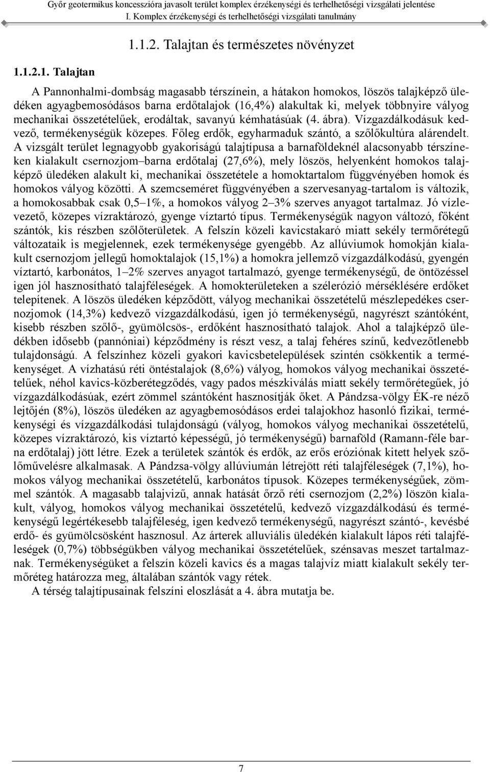 többnyire vályog mechanikai összetételűek, erodáltak, savanyú kémhatásúak (4. ábra). Vízgazdálkodásuk kedvező, termékenységük közepes. Főleg erdők, egyharmaduk szántó, a szőlőkultúra alárendelt.