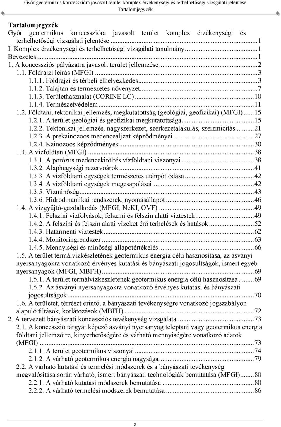 .. 10 1.1.4. Természetvédelem... 11 1.2. Földtani, tektonikai jellemzés, megkutatottság (geológiai, geofizikai) (MFGI)... 15 1.2.1. A terület geológiai és geofizikai megkutatottsága... 15 1.2.2. Tektonikai jellemzés, nagyszerkezet, szerkezetalakulás, szeizmicitás.