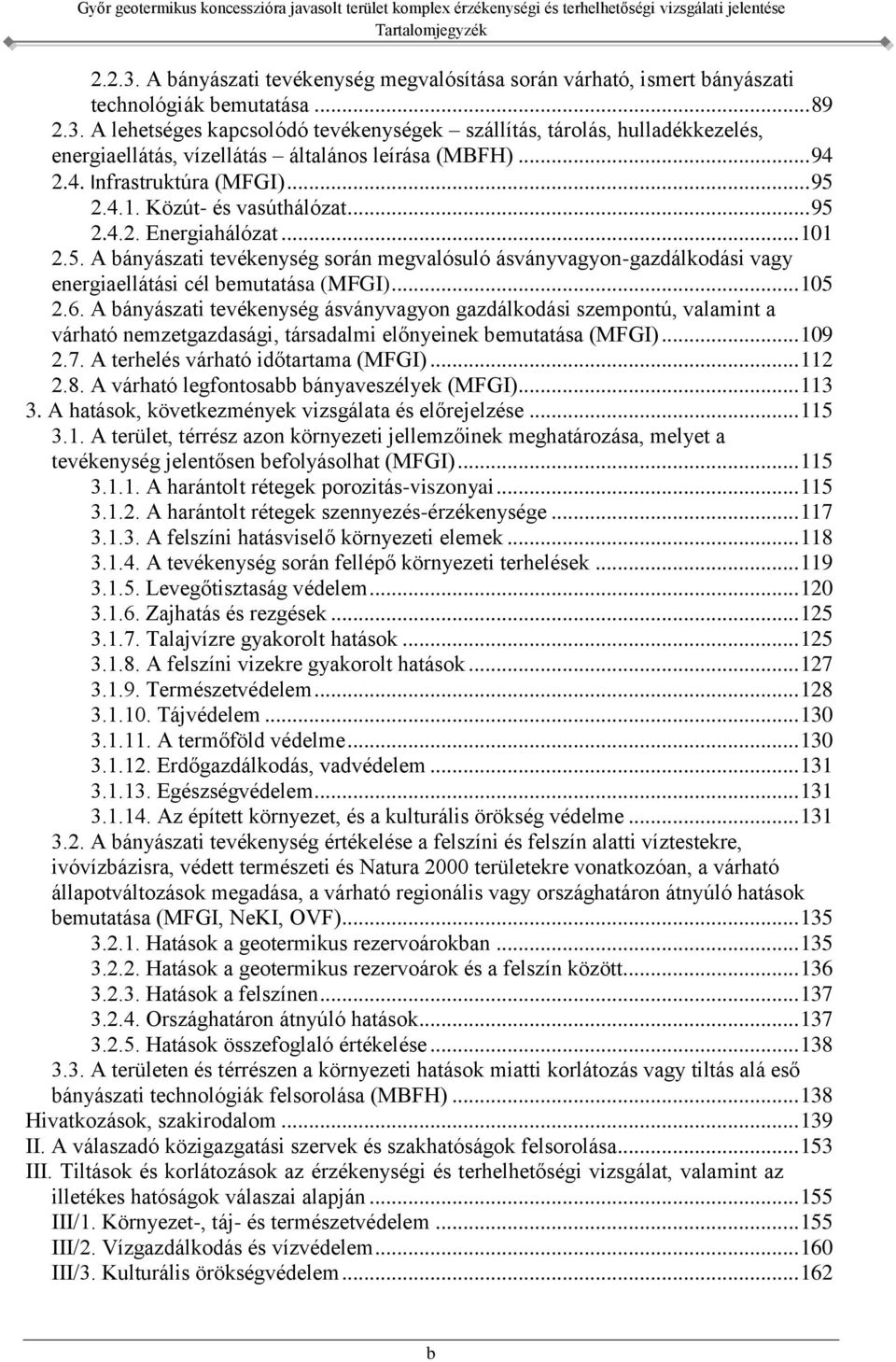 .. 105 2.6. A bányászati tevékenység ásványvagyon gazdálkodási szempontú, valamint a várható nemzetgazdasági, társadalmi előnyeinek bemutatása (MFGI)... 109 2.7. A terhelés várható időtartama (MFGI).