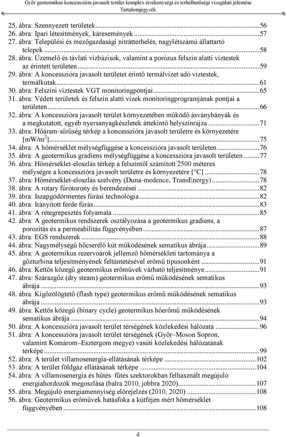 .. 61 30. ábra: Felszíni víztestek VGT monitoringpontjai... 65 31. ábra: Védett területek és felszín alatti vizek monitoringprogramjának pontjai a területen... 66 32.