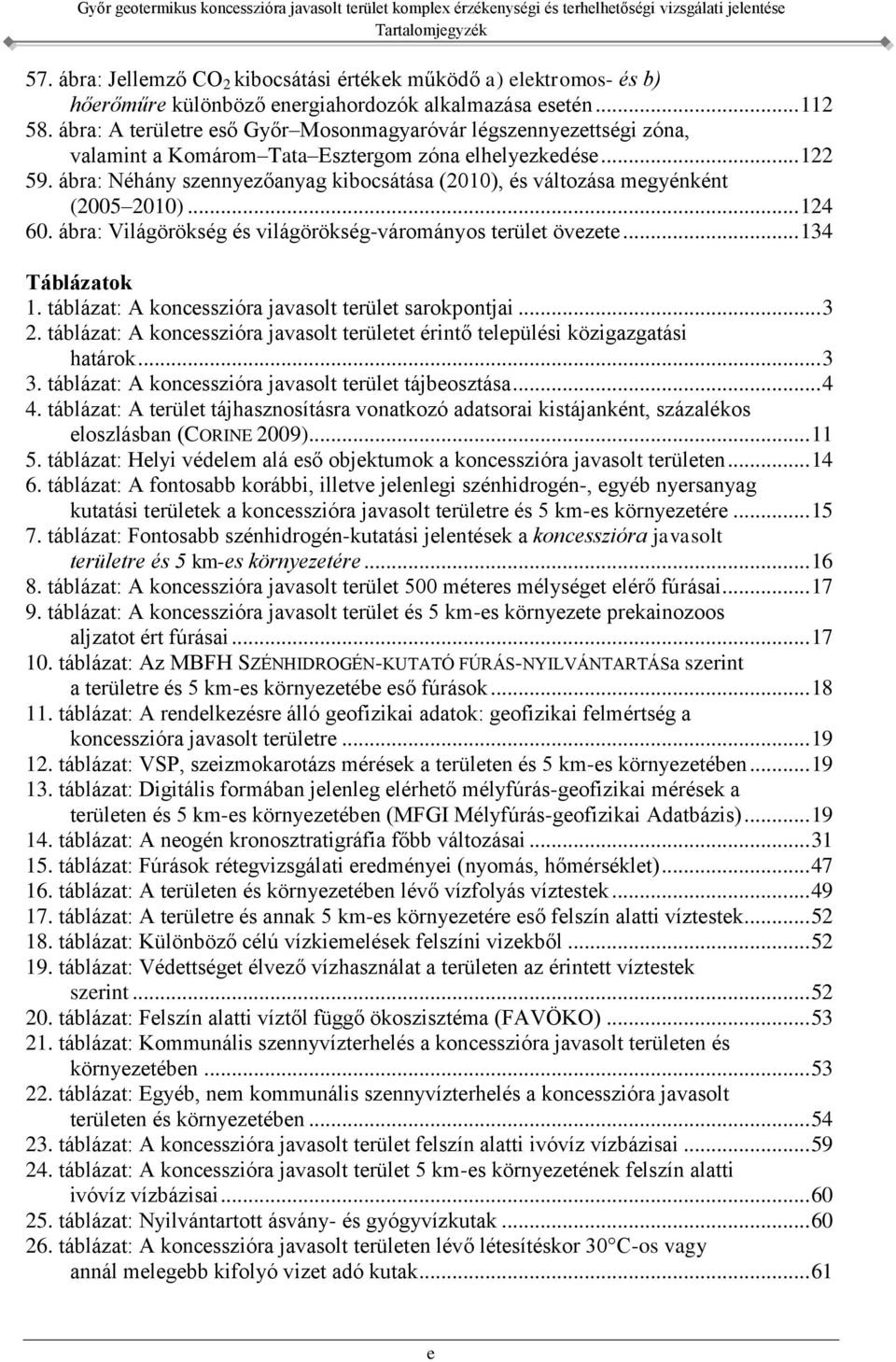 ábra: Néhány szennyezőanyag kibocsátása (2010), és változása megyénként (2005 2010)... 124 60. ábra: Világörökség és világörökség-várományos terület övezete... 134 Táblázatok 1.