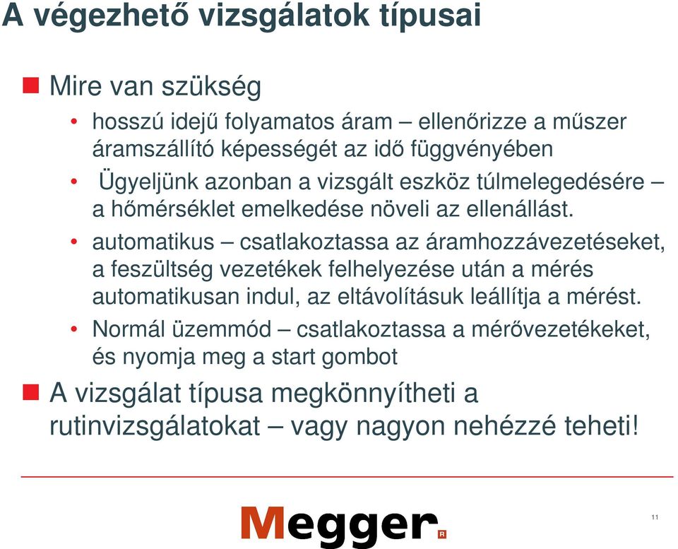 automatikus csatlakoztassa az áramhozzávezetéseket, a feszültség vezetékek felhelyezése után a mérés automatikusan indul, az eltávolításuk