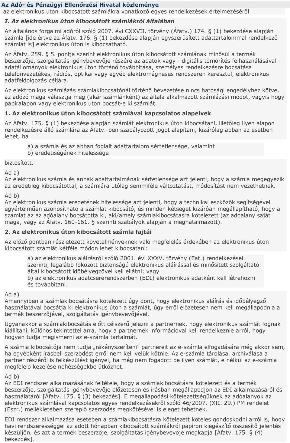(1) bekezdése alapján egyszerűsített adattartalmmal rendelkező számlát is] elektrnikus útn is kibcsátható. Az Áfatv. 259. 5.