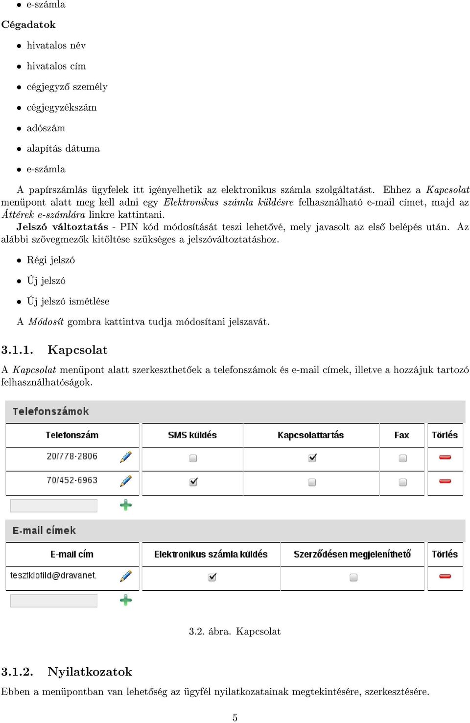 Jelszó változtatás - PIN kód módosítását teszi lehet vé, mely javasolt az els belépés után. Az alábbi szövegmez k kitöltése szükséges a jelszóváltoztatáshoz.