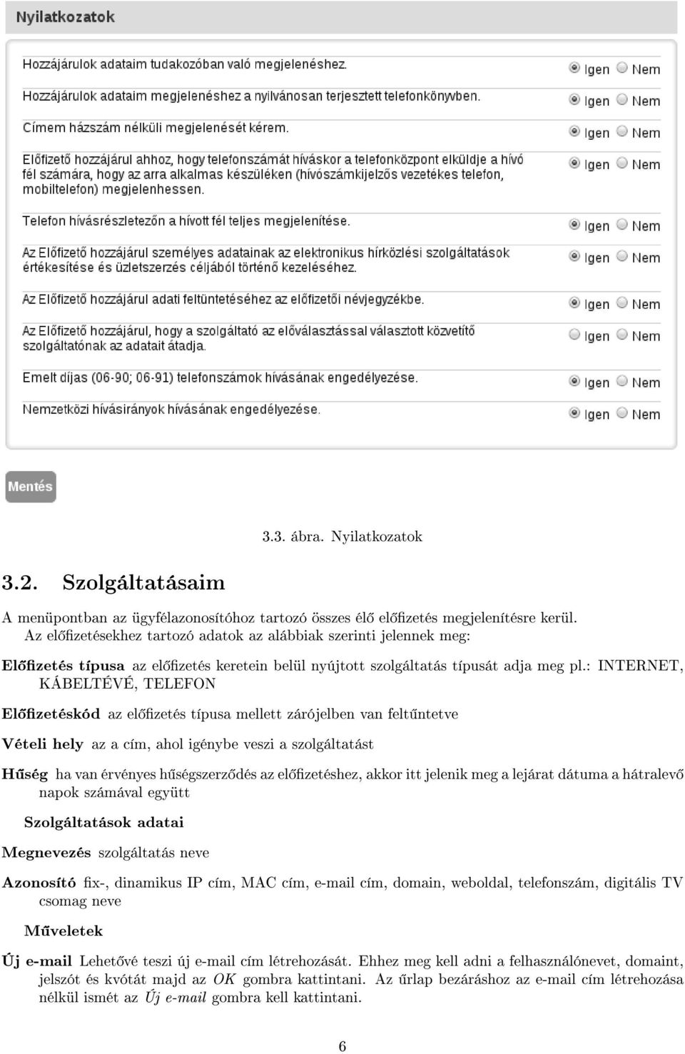 : INTERNET, KÁBELTÉVÉ, TELEFON El zetéskód az el zetés típusa mellett zárójelben van felt ntetve Vételi hely az a cím, ahol igénybe veszi a szolgáltatást H ség ha van érvényes h ségszerz dés az el