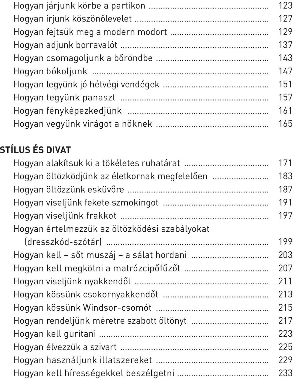 öltözködjünk az életkornak megfelelôen 183 Hogyan öltözzünk esküvôre 187 Hogyan viseljünk fekete szmokingot 191 Hogyan viseljünk frakkot 197 Ho gyan értelmezzük az öltözködési szabályokat