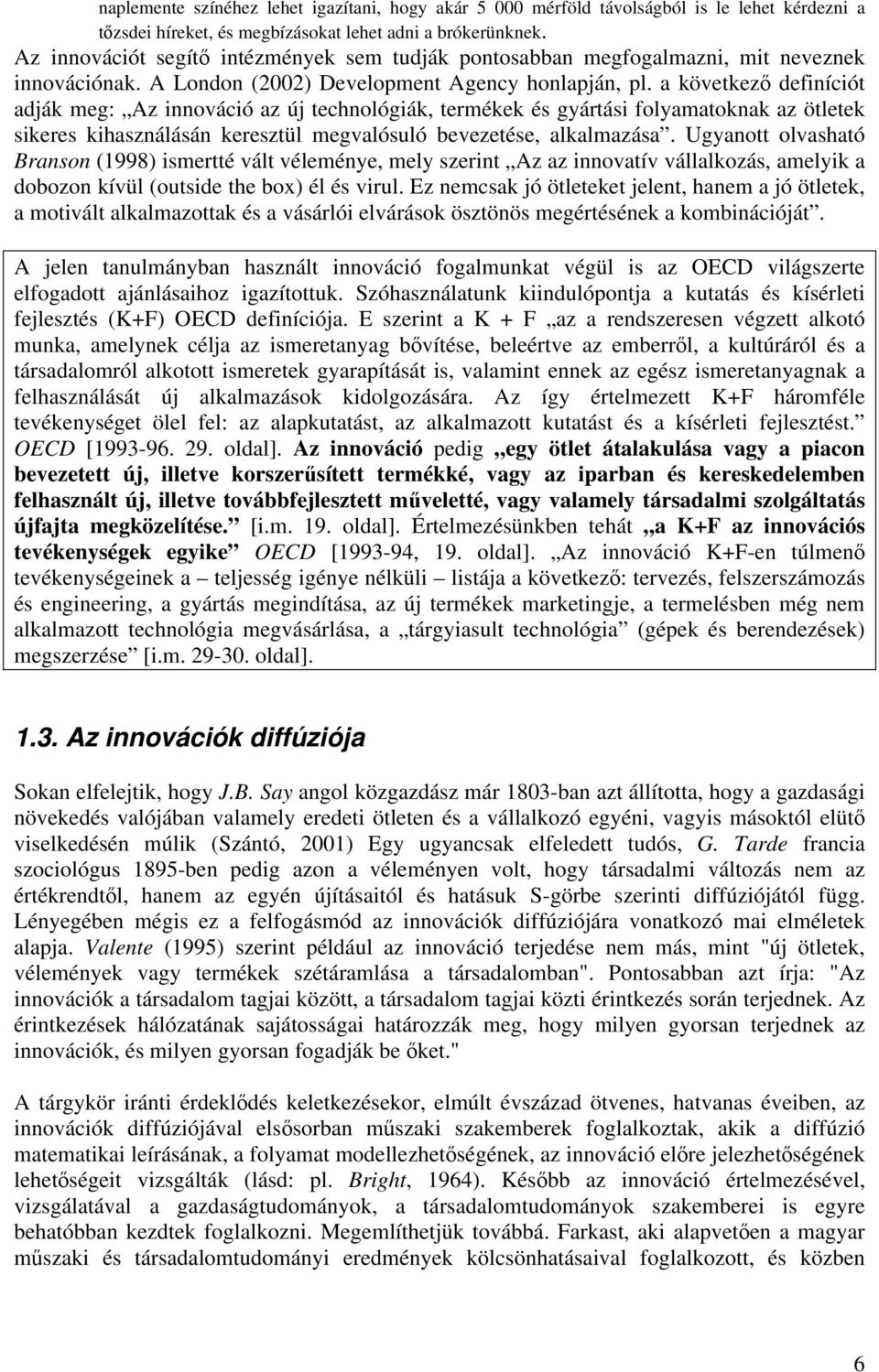 a következő definíciót adják meg: Az innováció az új technológiák, termékek és gyártási folyamatoknak az ötletek sikeres kihasználásán keresztül megvalósuló bevezetése, alkalmazása.