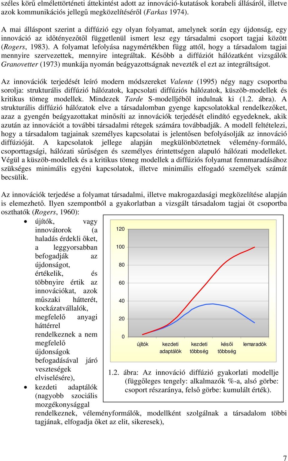 A folyamat lefolyása nagymértékben függ attól, hogy a társadalom tagjai mennyire szervezettek, mennyire integráltak.